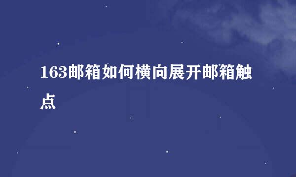 163邮箱如何横向展开邮箱触点