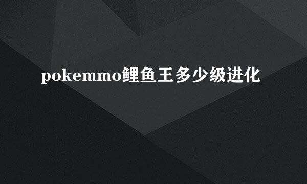 pokemmo鲤鱼王多少级进化
