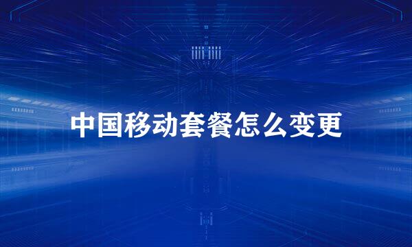 中国移动套餐怎么变更