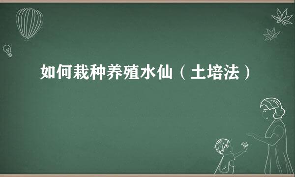 如何栽种养殖水仙（土培法）