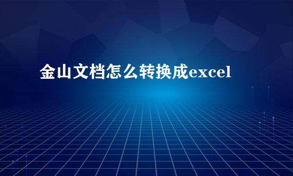 金山文档怎么转换成excel
