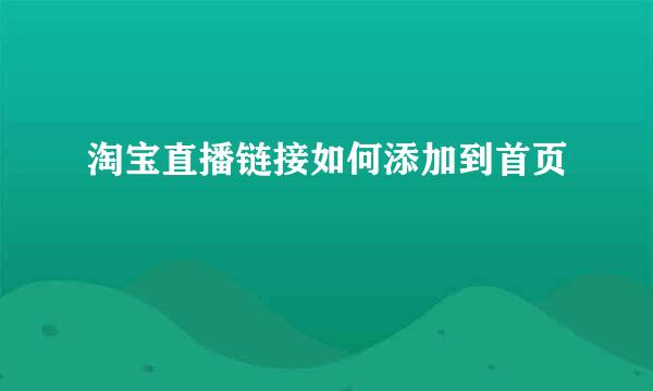 淘宝直播链接如何添加到首页