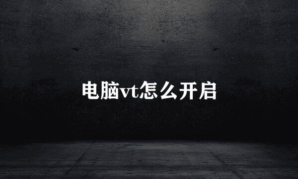 电脑vt怎么开启