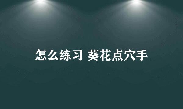 怎么练习 葵花点穴手