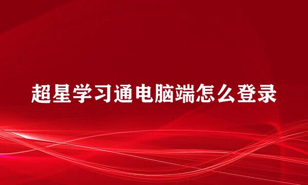 超星学习通电脑端怎么登录