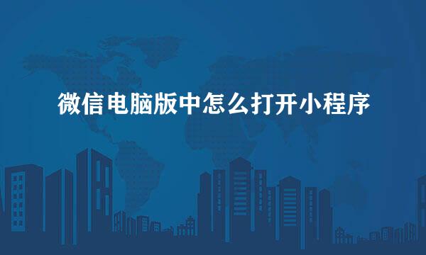 微信电脑版中怎么打开小程序