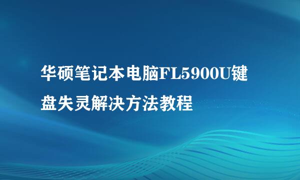 华硕笔记本电脑FL5900U键盘失灵解决方法教程