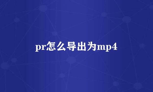 pr怎么导出为mp4
