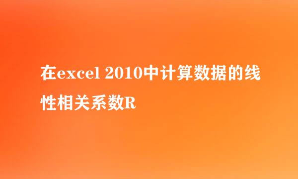 在excel 2010中计算数据的线性相关系数R