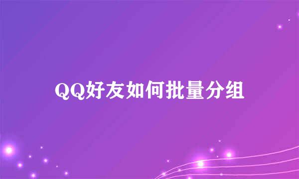 QQ好友如何批量分组