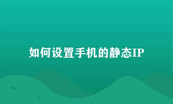 如何设置手机的静态IP
