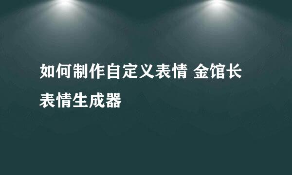 如何制作自定义表情 金馆长表情生成器