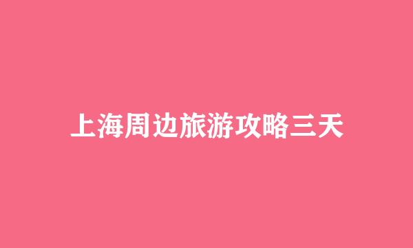 上海周边旅游攻略三天