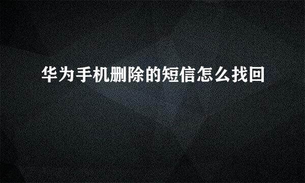 华为手机删除的短信怎么找回
