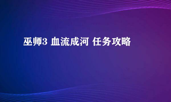巫师3 血流成河 任务攻略