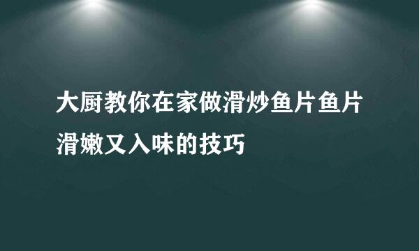 大厨教你在家做滑炒鱼片鱼片滑嫩又入味的技巧