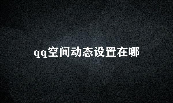 qq空间动态设置在哪