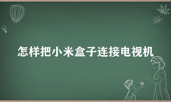 怎样把小米盒子连接电视机