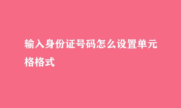 输入身份证号码怎么设置单元格格式