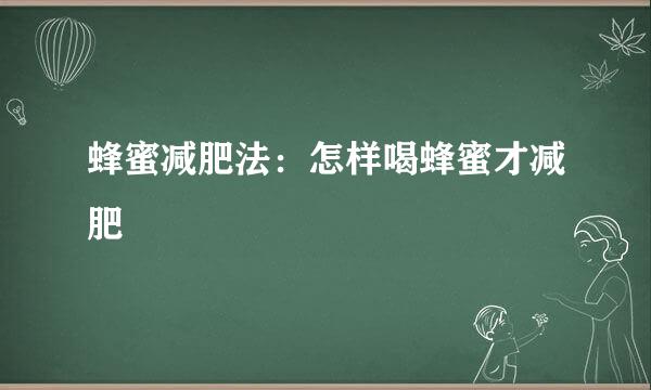 蜂蜜减肥法：怎样喝蜂蜜才减肥