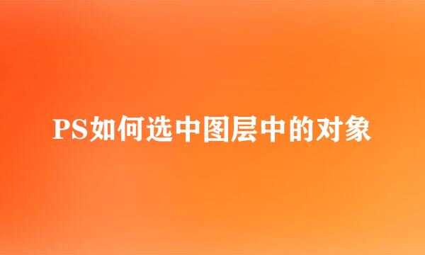 PS如何选中图层中的对象
