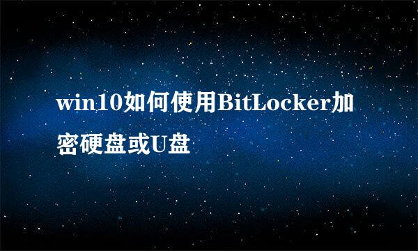 win10如何使用BitLocker加密硬盘或U盘