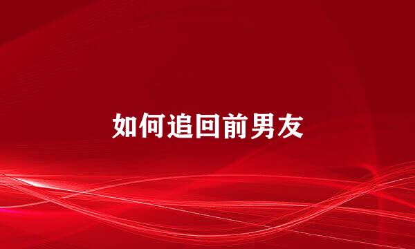 如何追回前男友