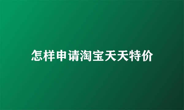怎样申请淘宝天天特价