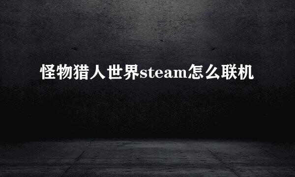 怪物猎人世界steam怎么联机