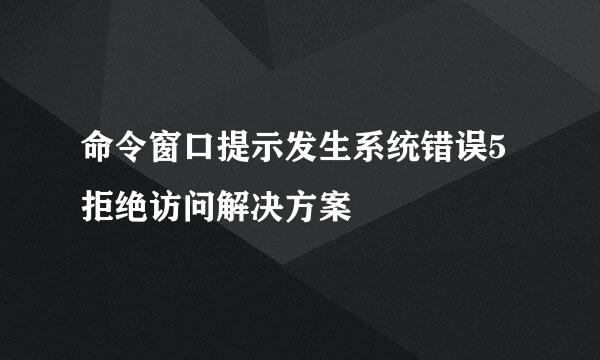 命令窗口提示发生系统错误5拒绝访问解决方案