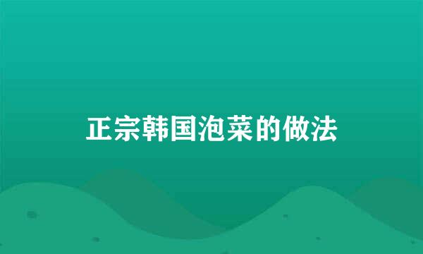 正宗韩国泡菜的做法