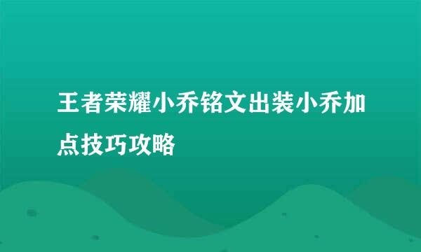 王者荣耀小乔铭文出装小乔加点技巧攻略