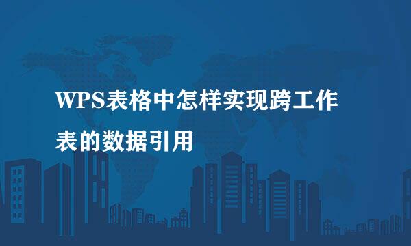 WPS表格中怎样实现跨工作表的数据引用