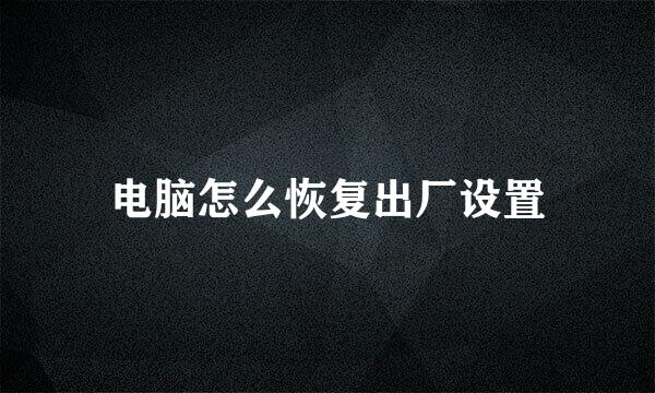 电脑怎么恢复出厂设置
