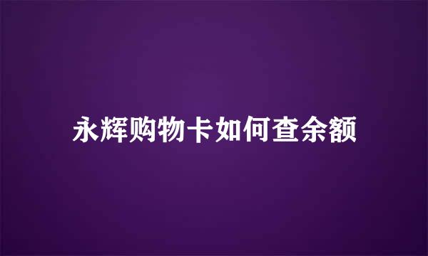 永辉购物卡如何查余额