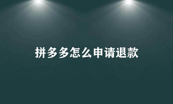 拼多多怎么申请退款