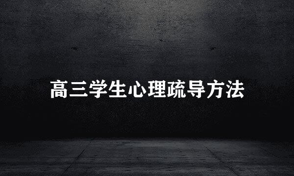 高三学生心理疏导方法