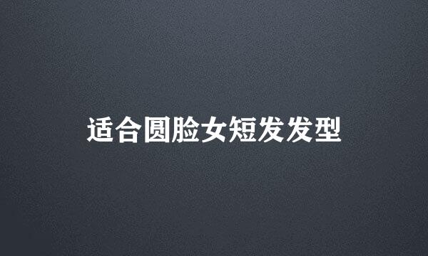 适合圆脸女短发发型