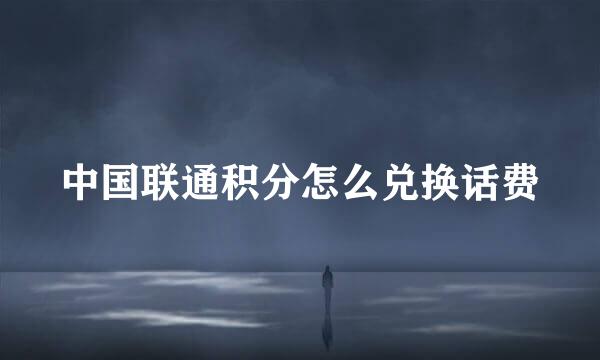 中国联通积分怎么兑换话费