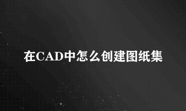 在CAD中怎么创建图纸集
