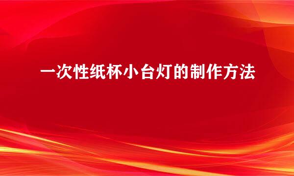 一次性纸杯小台灯的制作方法