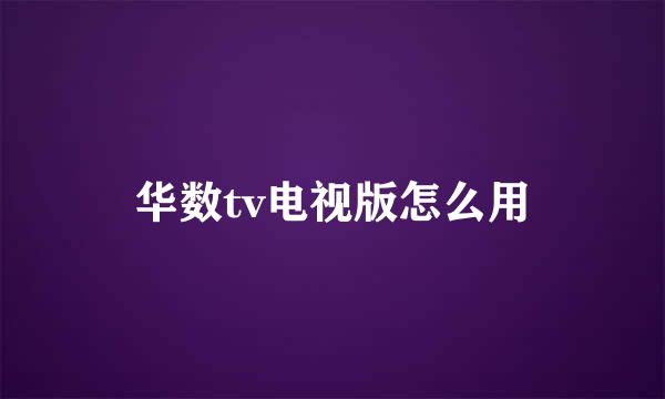 华数tv电视版怎么用