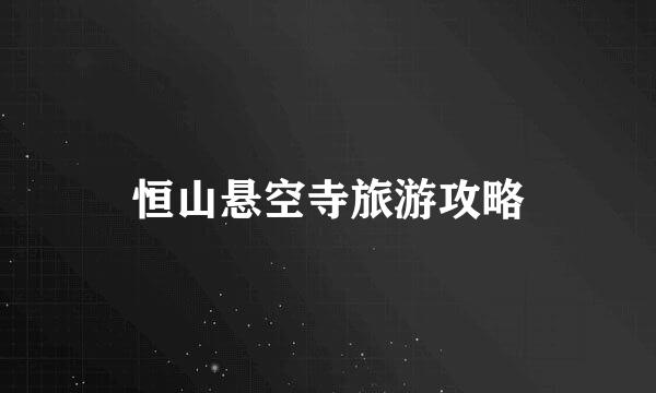 恒山悬空寺旅游攻略
