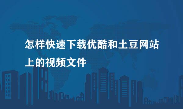 怎样快速下载优酷和土豆网站上的视频文件