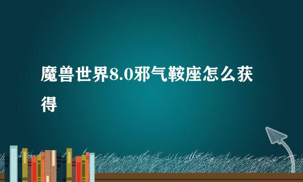 魔兽世界8.0邪气鞍座怎么获得