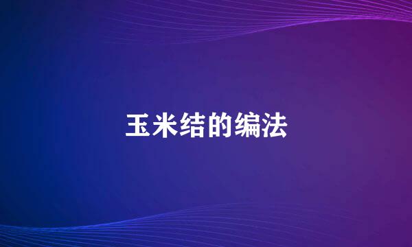 玉米结的编法