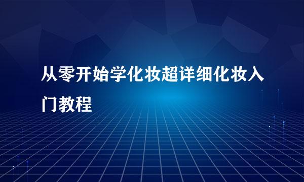从零开始学化妆超详细化妆入门教程