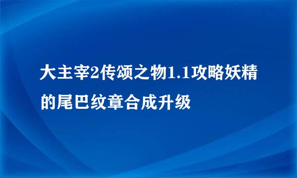 大主宰2传颂之物1.1攻略妖精的尾巴纹章合成升级