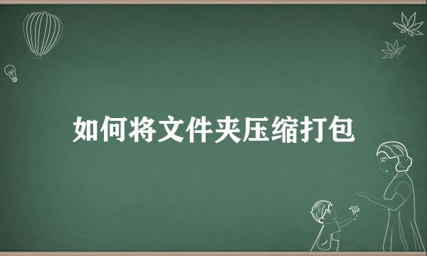 如何将文件夹压缩打包