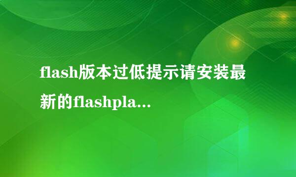 flash版本过低提示请安装最新的flashplayer插件